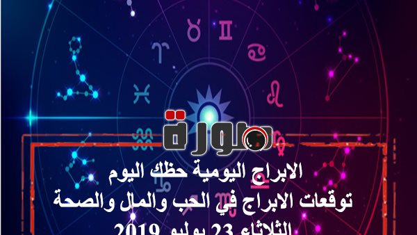 الابراج اليومية حظك اليوم الثلاثاء 23 يوليو 2019 | الابراج عاطفيا وصحيا وماليا واجتماعيا | توقعات الابراج | ترتيب الابراج | الابراج الفلكية | الابراج اليوم | عالم الابراج