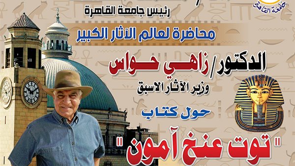 زاهي حواس في جامعة القاهرة للحديث عن الملك الشاب 