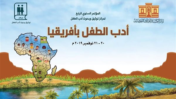 مؤتمر أدب الطفل بأفريقيا بدار الكتب والوثائق القومية يكرم 9 أدباء من 6 دول أفريقية