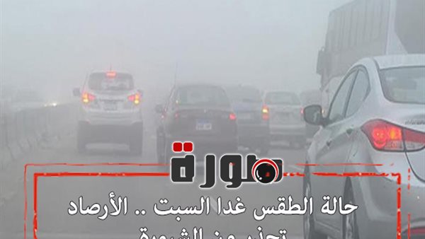 حالة الطقس غدا السبت .. الأرصاد تحذر من الشبورة 