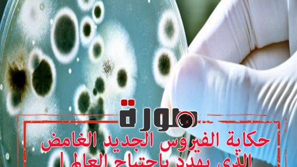 حكاية الفيروس الجديد الغامض الذي يهدد باجتياح العالم | تفاصيل وطرق الوقاية