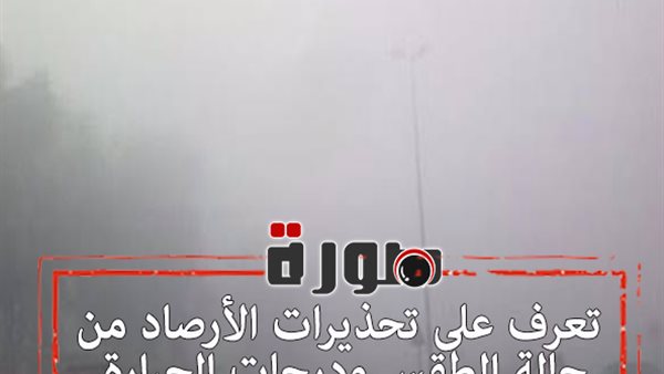 تعرف على تحذيرات الأرصاد من حالة الطقس ودرجات الحرارة اليوم السبت 1 فبراير 2020 