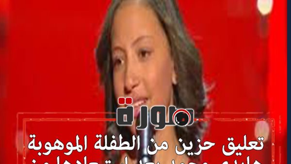تعليق حزين من الطفلة الموهوبة هايدي محمد بعد استبعادها من 