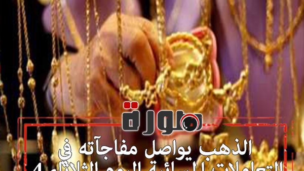 الذهب يواصل مفاجآته في التعاملات المسائية اليوم الثلاثاء 4 فبراير 2020