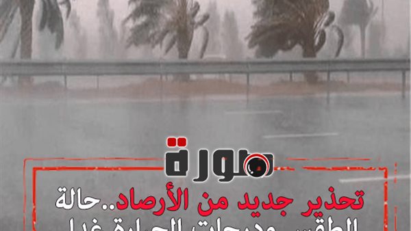 تحذير جديد من الأرصاد..حالة الطقس ودرجات الحرارة غدا السبت 8 فبراير 2020