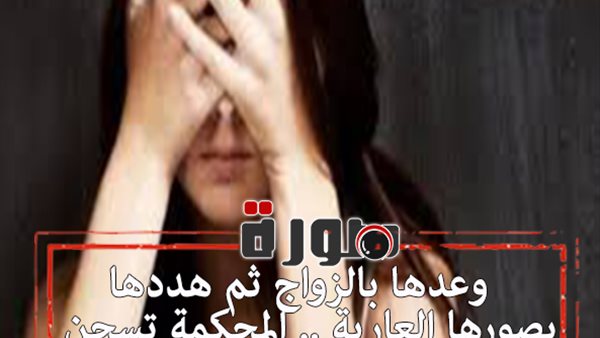 وعدها بالزواج ثم هددها بصورها العارية .. المحكمة تسجن مندوب مبيعات ابتز حبيبته