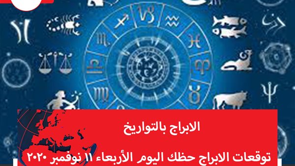 توقعات الابراج حظك اليوم الأربعاء 11 نوفمبر 2020 | الابراج بالتواريخ | الابراج غدا | الابراج اليومية | الابراج الفلكية | معرفة الابراج