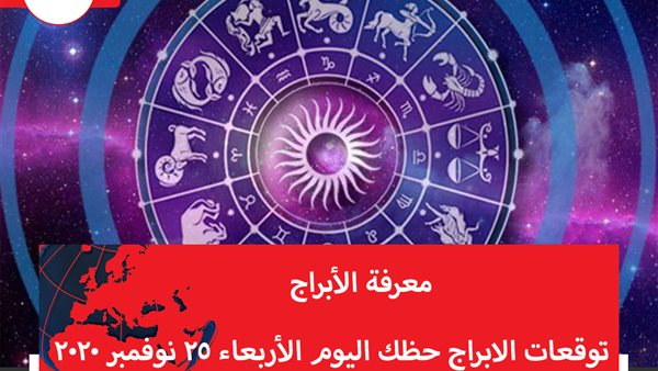 توقعات الابراج حظك اليوم الأربعاء 25 نوفمبر 2020 | الابراج وتواريخها | الابراج غدا | الابراج اليومية | معرفة الابراج | الابراج بالترتيب | الأبراج بالشهور