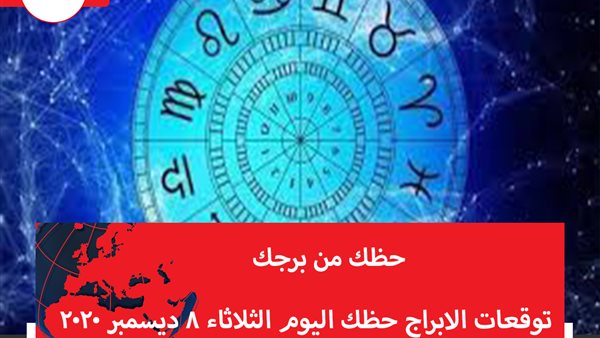 توقعات الابراج حظك اليوم الثلاثاء 8 ديسمبر 2020 | الابراج حسب الشهور | الابراج غدا | الابراج اليومية | جدول الابراج | الابراج بالترتيب 