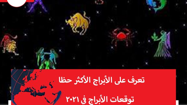 تعرف على الأبراج الأكثر حظا .. توقعات الأبراج في ٢٠٢١