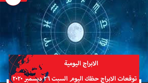 توقعات الابراج حظك اليوم السبت 26 ديسمبر 2020 | الأبراج والشهور | الابراج غدا | الابراج اليومية | الأبراج والتواريخ | برجك اليوم