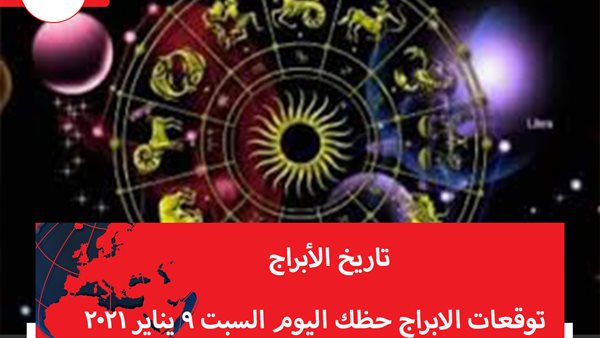 توقعات الابراج حظك اليوم السبت 9 يناير 2021 | الابراج حسب الشهور | الابراج غدا | الابراج اليومية | معرفة الابراج | تاريخ الابراج