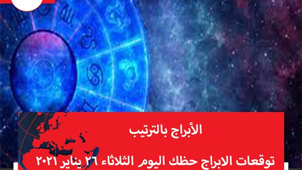 توقعات الابراج حظك اليوم الثلاثاء 26 يناير 2021 | الابراج حسب التاريخ | الابراج غدا | الابراج اليومية | كيف اعرف برجي | الابراج بالترتيب