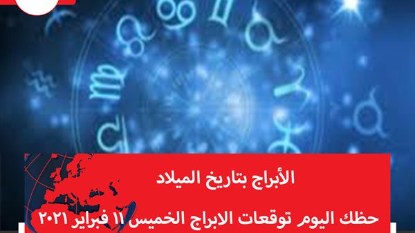 حظك اليوم توقعات الابراج الخميس 11 فبراير 2021 | الابراج بتاريخ الميلاد | الابراج غدا | الابراج اليومية | جدول الابراج | معرفة الابراج 