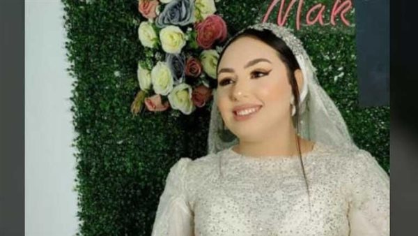 ملحقتيش تفرحي يا نرمين.. وفاة عروس بعد زفافها بـ 3 أيام في البحيرة 