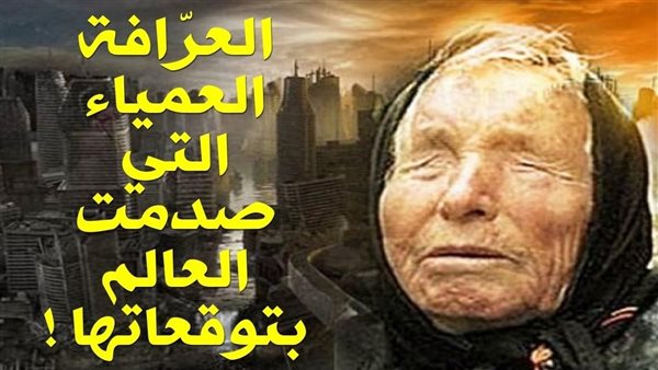  ماذا حدث؟.. تنبؤات العرافة العمياء المرعبة لعام 2025 تتحقق