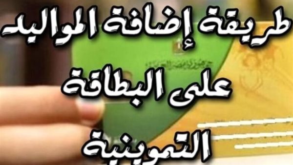 شروط إضافة المواليد على بطاقة التموين 2025