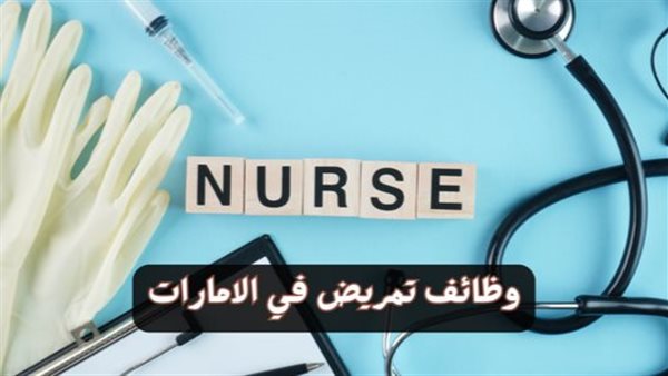  90 ألف جنيه شهريا.. وظائف للتمريض بالإمارات بمرتبات خيالية 